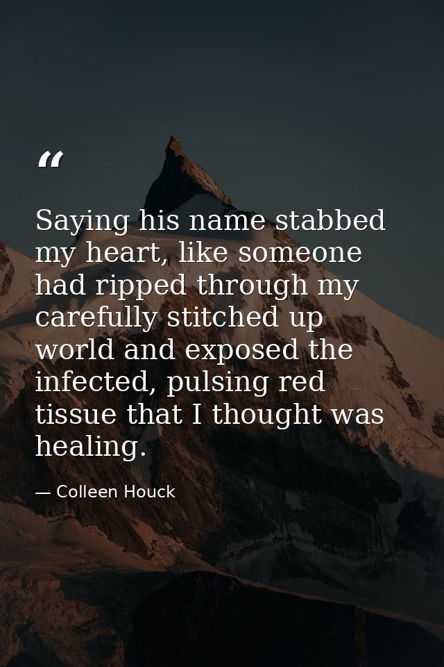Saying his name stabbed my heart, like someone had ripped through my carefully stitched up world and exposed the infecte — Colleen Houck