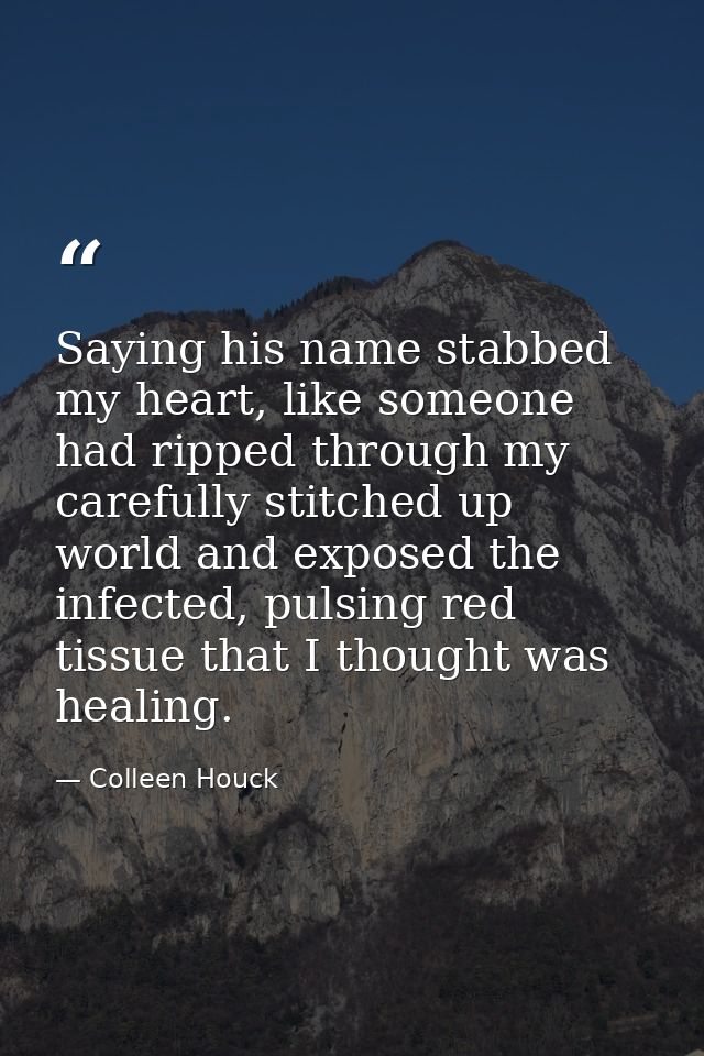 Saying his name stabbed my heart, like someone had ripped through my carefully stitched up world and exposed the infecte — Colleen Houck