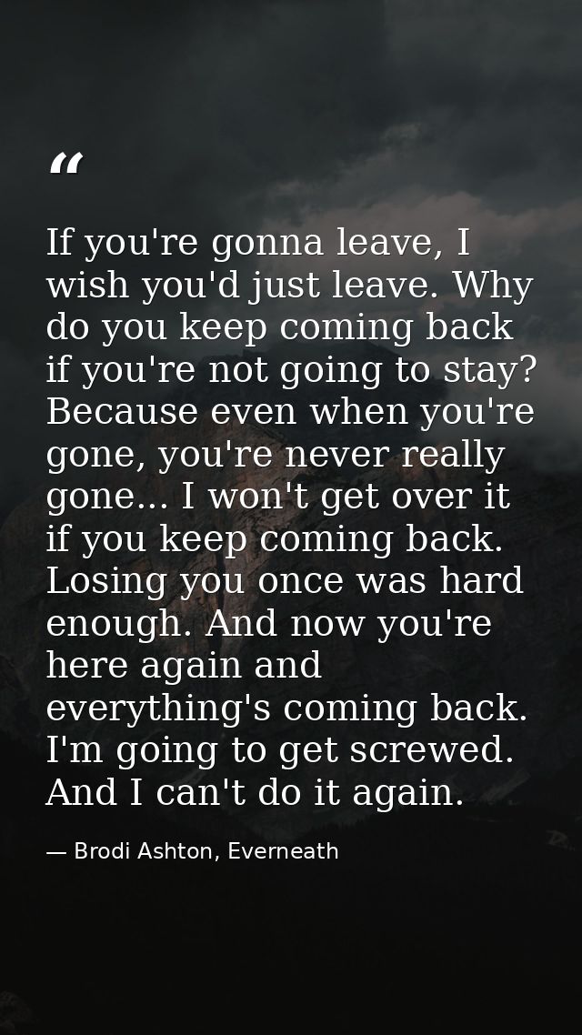 If you're gonna leave, I wish you'd just leave. Why do you keep coming back if you're not going to stay? Because even wh — Brodi Ashton, Everneath