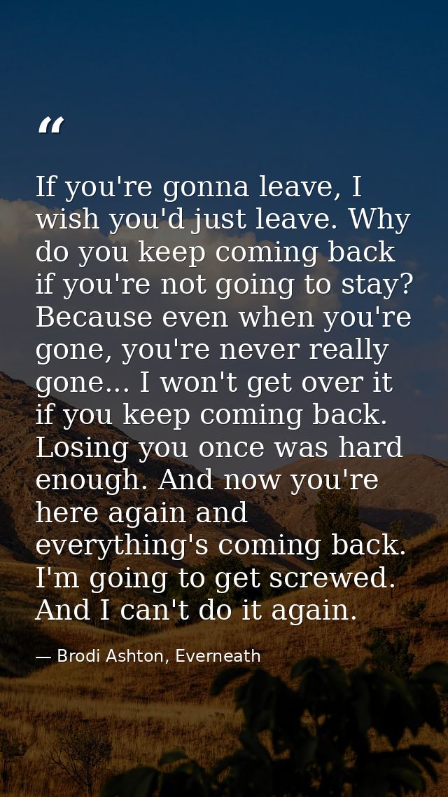 If you're gonna leave, I wish you'd just leave. Why do you keep coming back if you're not going to stay? Because even wh — Brodi Ashton, Everneath