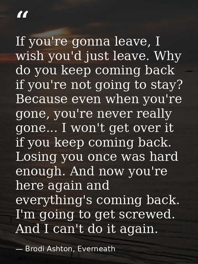 If you're gonna leave, I wish you'd just leave. Why do you keep coming back if you're not going to stay? Because even wh — Brodi Ashton, Everneath