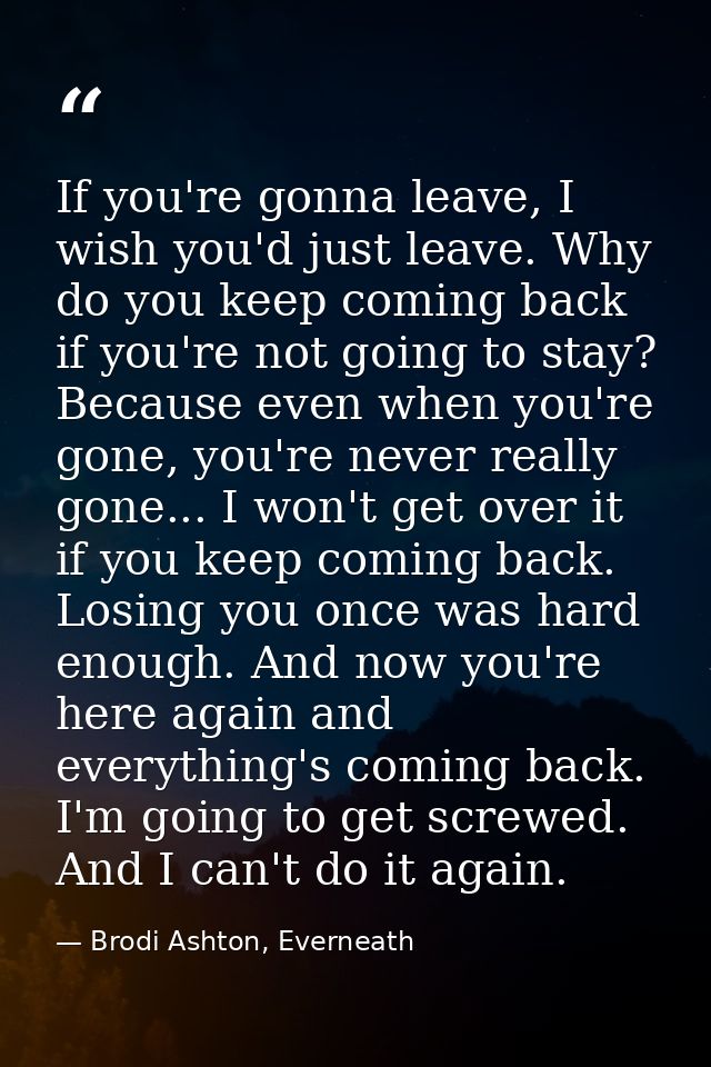 If you're gonna leave, I wish you'd just leave. Why do you keep coming back if you're not going to stay? Because even wh — Brodi Ashton, Everneath