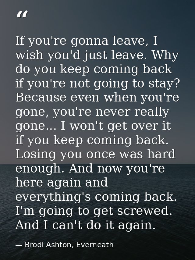 If you're gonna leave, I wish you'd just leave. Why do you keep coming back if you're not going to stay? Because even wh — Brodi Ashton, Everneath