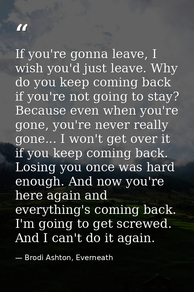If you're gonna leave, I wish you'd just leave. Why do you keep coming back if you're not going to stay? Because even wh — Brodi Ashton, Everneath