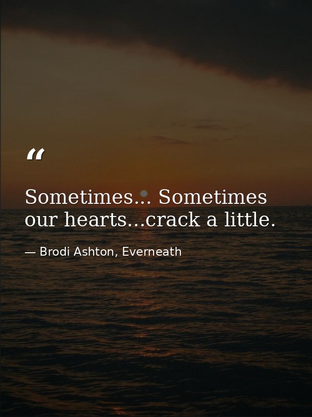 Sometimes... Sometimes our hearts...crack a little. — Brodi Ashton, Everneath