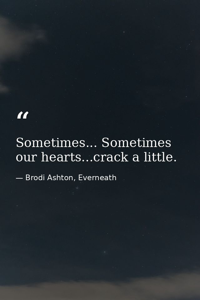 Sometimes... Sometimes our hearts...crack a little. — Brodi Ashton, Everneath
