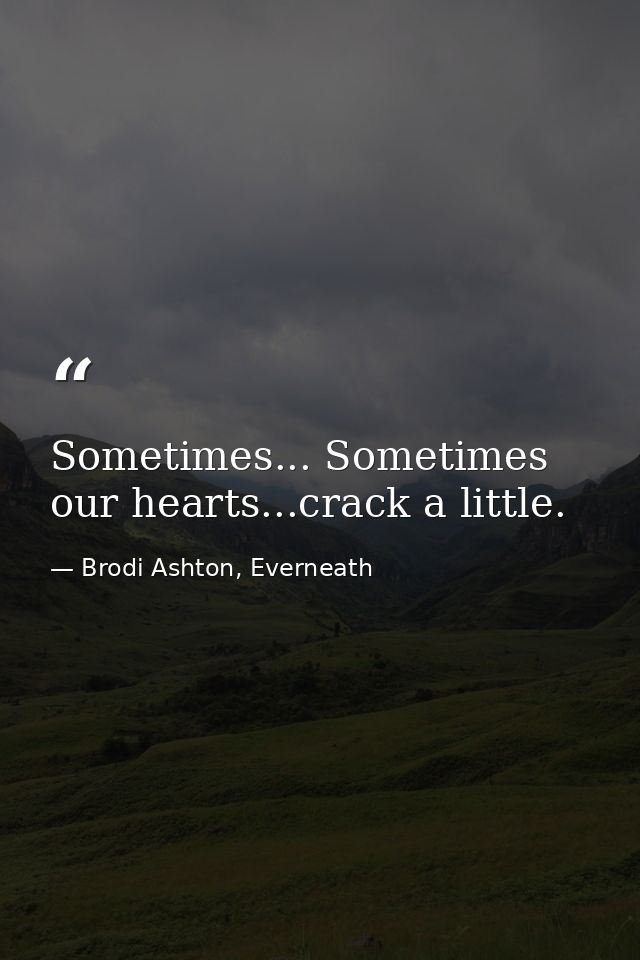 Sometimes... Sometimes our hearts...crack a little. — Brodi Ashton, Everneath