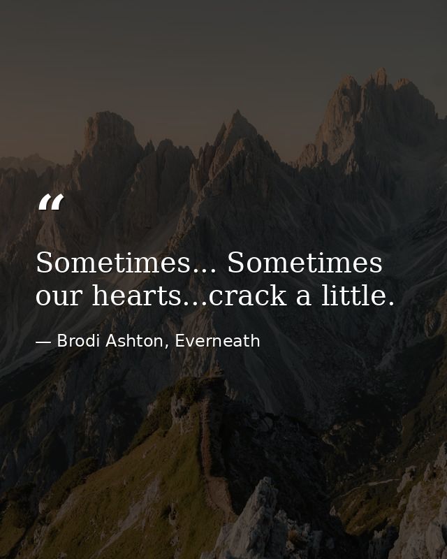 Sometimes... Sometimes our hearts...crack a little. — Brodi Ashton, Everneath