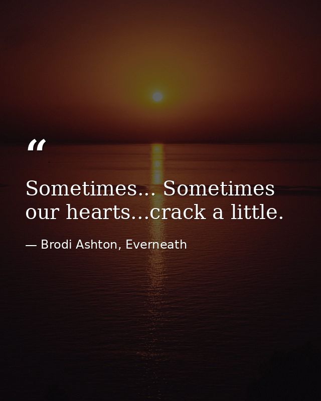 Sometimes... Sometimes our hearts...crack a little. — Brodi Ashton, Everneath