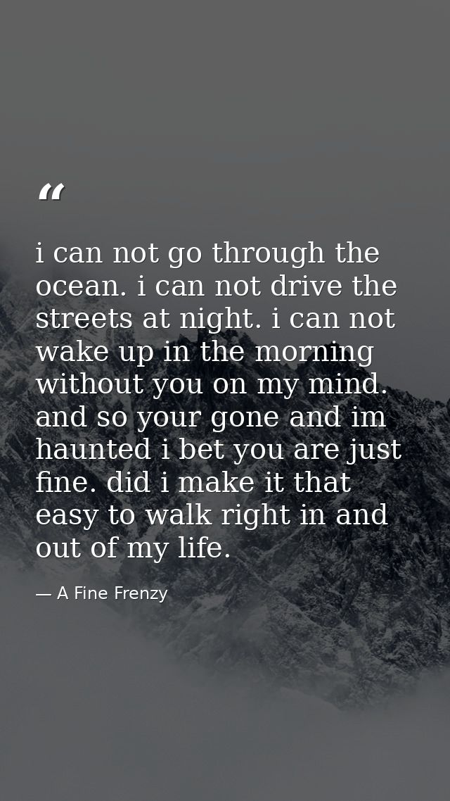 i can not go through the ocean. i can not drive the streets at night. i can not wake up in the morning without you on my — A Fine Frenzy