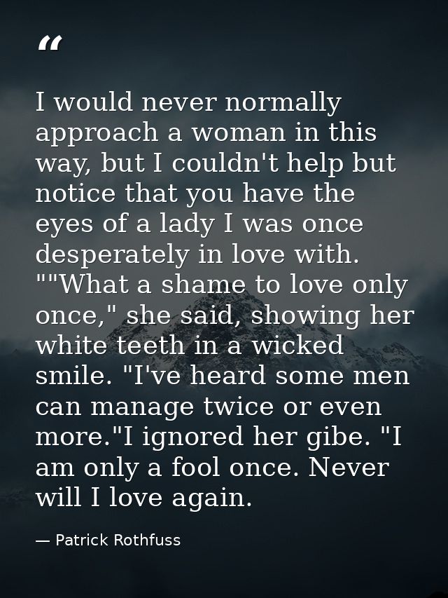 I would never normally approach a woman in this way, but I couldn't help but notice that you have the eyes of a lady I w — Patrick Rothfuss