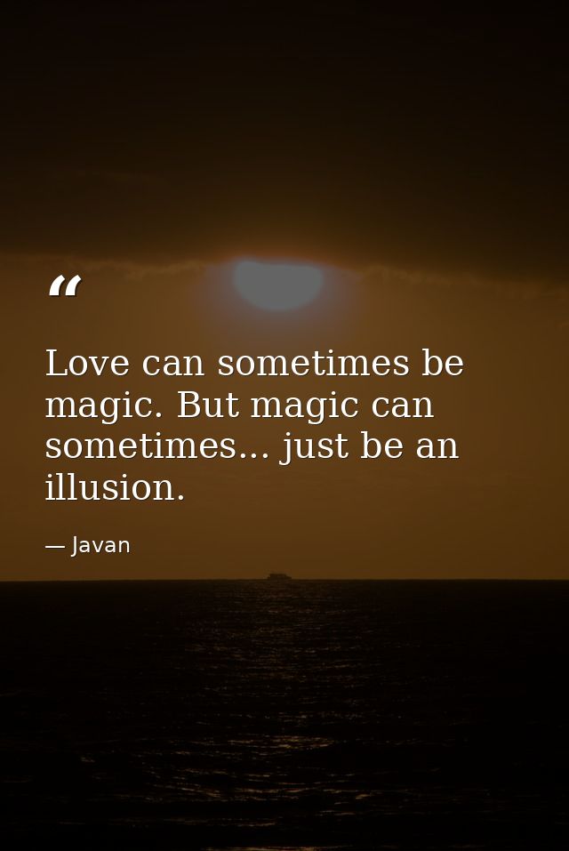 Love can sometimes be magic. But magic can sometimes... just be an illusion. — Javan