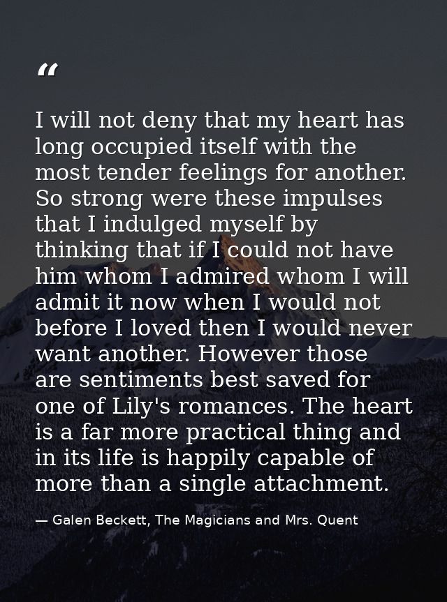I will not deny that my heart has long occupied itself with the most tender feelings for another. So strong were these i — Galen Beckett, The Magicians and Mrs. Quent