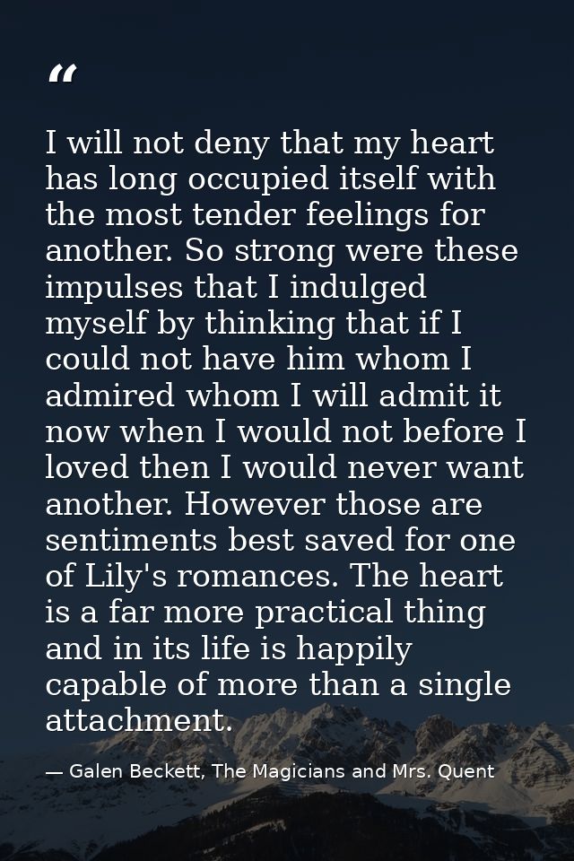 I will not deny that my heart has long occupied itself with the most tender feelings for another. So strong were these i — Galen Beckett, The Magicians and Mrs. Quent