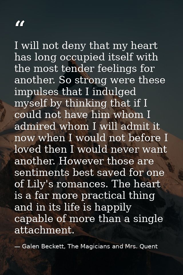 I will not deny that my heart has long occupied itself with the most tender feelings for another. So strong were these i — Galen Beckett, The Magicians and Mrs. Quent