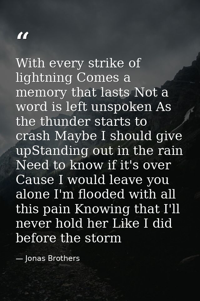 With every strike of lightning Comes a memory that lasts Not a word is left unspoken As the thunder starts to crash Mayb — Jonas Brothers