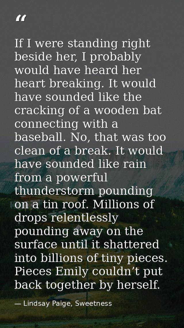 If I were standing right beside her, I probably would have heard her heart breaking. It would have sounded like the crac — Lindsay Paige, Sweetness