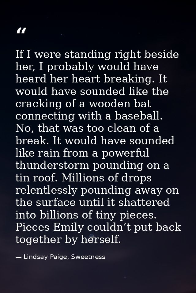 If I were standing right beside her, I probably would have heard her heart breaking. It would have sounded like the crac — Lindsay Paige, Sweetness