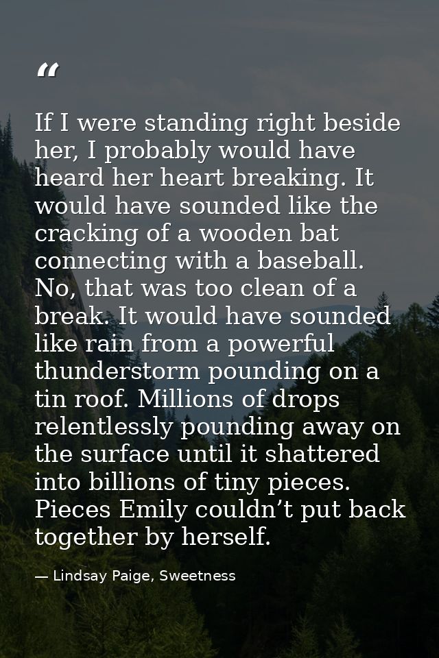 If I were standing right beside her, I probably would have heard her heart breaking. It would have sounded like the crac — Lindsay Paige, Sweetness