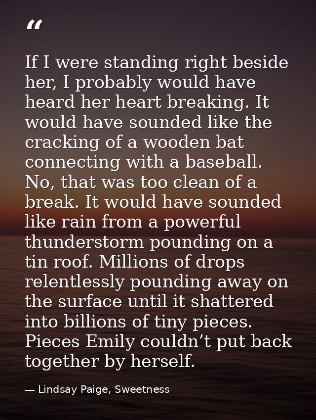 If I were standing right beside her, I probably would have heard her heart breaking. It would have sounded like the crac — Lindsay Paige, Sweetness