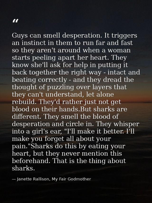 Guys can smell desperation. It triggers an instinct in them to run far and fast so they aren't around when a woman start — Janette Rallison, My Fair Godmother