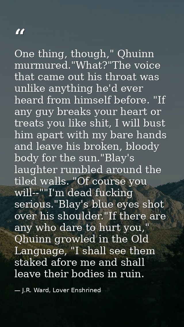 One thing, though," Qhuinn murmured."What?"The voice that came out his throat was unlike anything he'd ever heard from h — J.R. Ward, Lover Enshrined