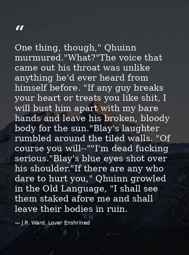One thing, though," Qhuinn murmured."What?"The voice that came out his throat was unlike anything he'd ever heard from h — J.R. Ward, Lover Enshrined