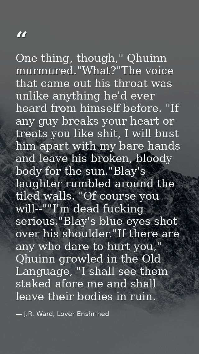 One thing, though," Qhuinn murmured."What?"The voice that came out his throat was unlike anything he'd ever heard from h — J.R. Ward, Lover Enshrined