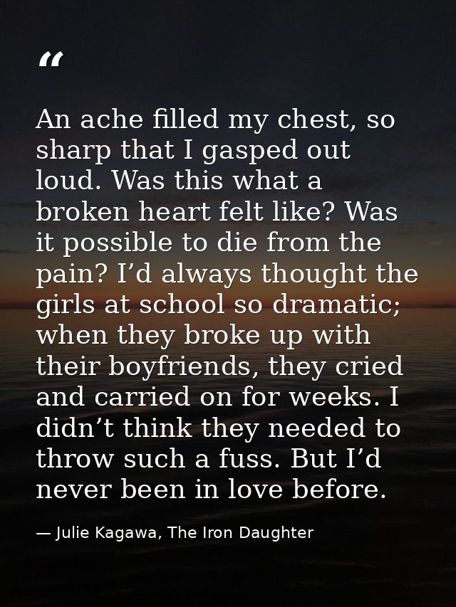 An ache filled my chest, so sharp that I gasped out loud. Was this what a broken heart felt like? Was it possible to die — Julie Kagawa, The Iron Daughter
