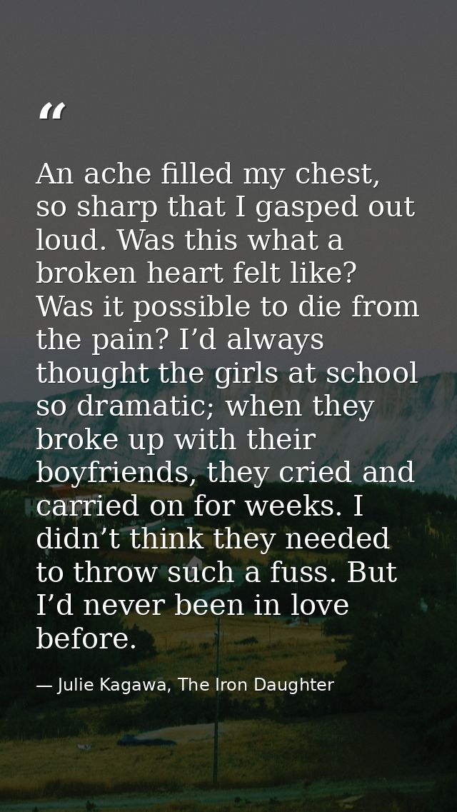 An ache filled my chest, so sharp that I gasped out loud. Was this what a broken heart felt like? Was it possible to die — Julie Kagawa, The Iron Daughter