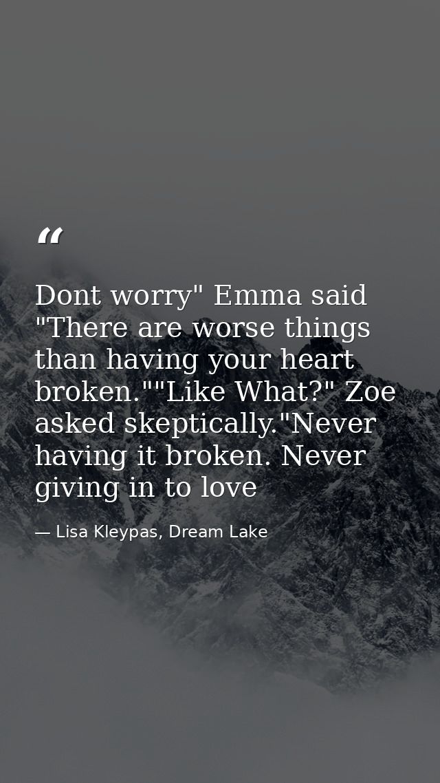 Dont worry" Emma said "There are worse things than having your heart broken.""Like What?" Zoe asked skeptically."Never h — Lisa Kleypas, Dream Lake