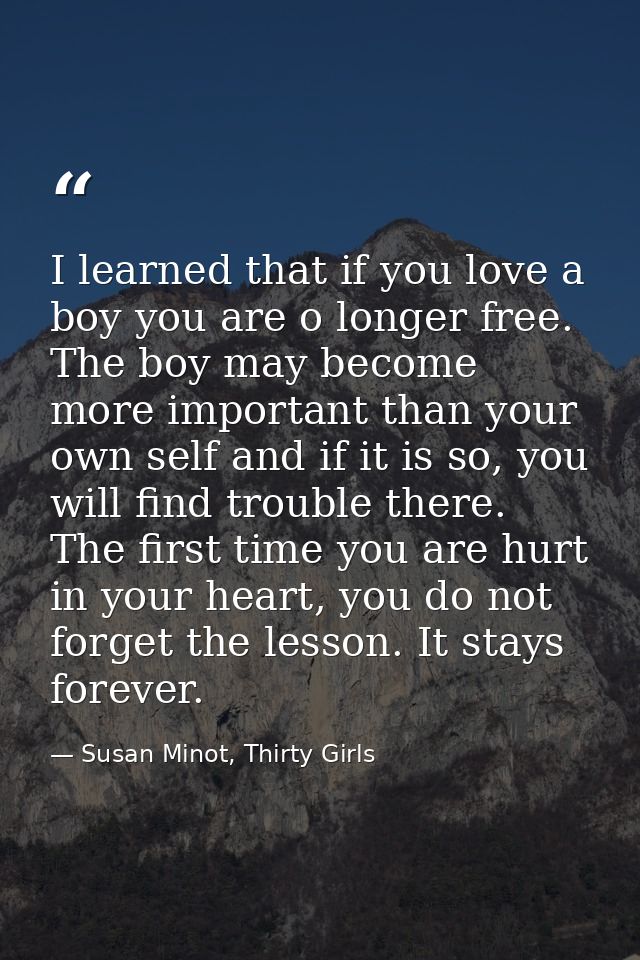 I learned that if you love a boy you are o longer free. The boy may become more important than your own self and if it i — Susan Minot, Thirty Girls