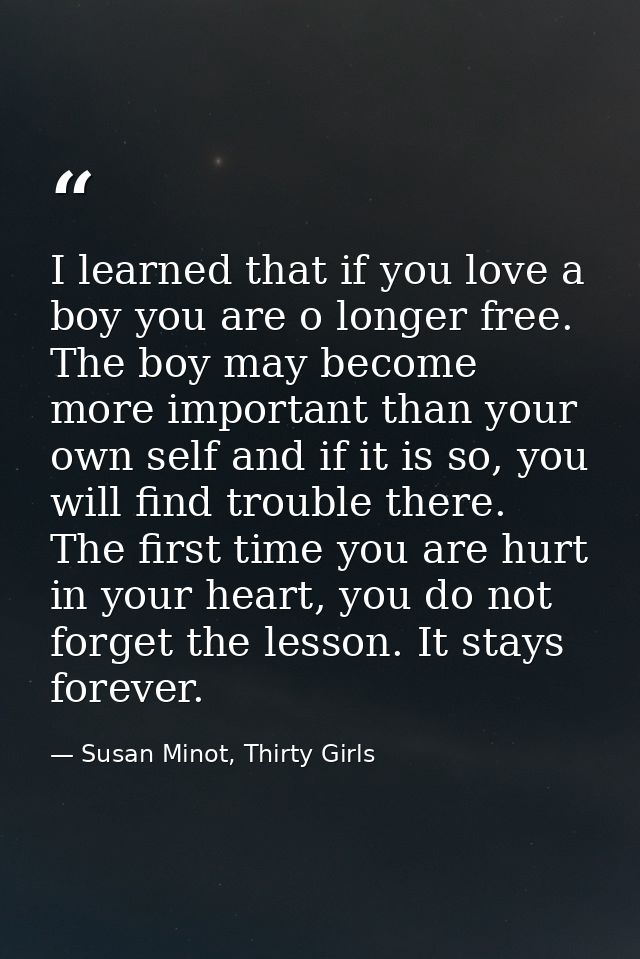 I learned that if you love a boy you are o longer free. The boy may become more important than your own self and if it i — Susan Minot, Thirty Girls