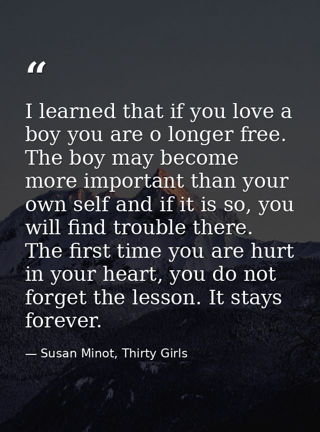 I learned that if you love a boy you are o longer free. The boy may become more important than your own self and if it i — Susan Minot, Thirty Girls