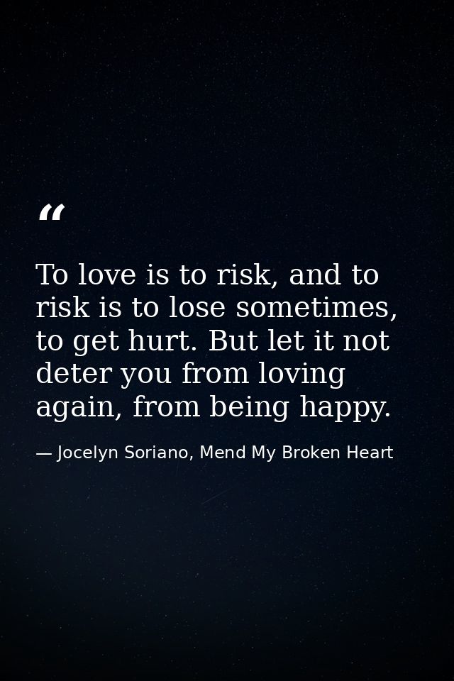 To love is to risk, and to risk is to lose sometimes, to get hurt. But let it not deter you from loving again, from bein — Jocelyn Soriano, Mend My Broken Heart
