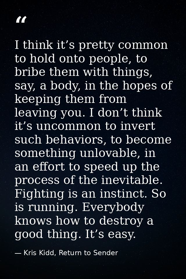 I think it’s pretty common to hold onto people, to bribe them with things, say, a body, in the hopes of keeping them fro — Kris Kidd, Return to Sender