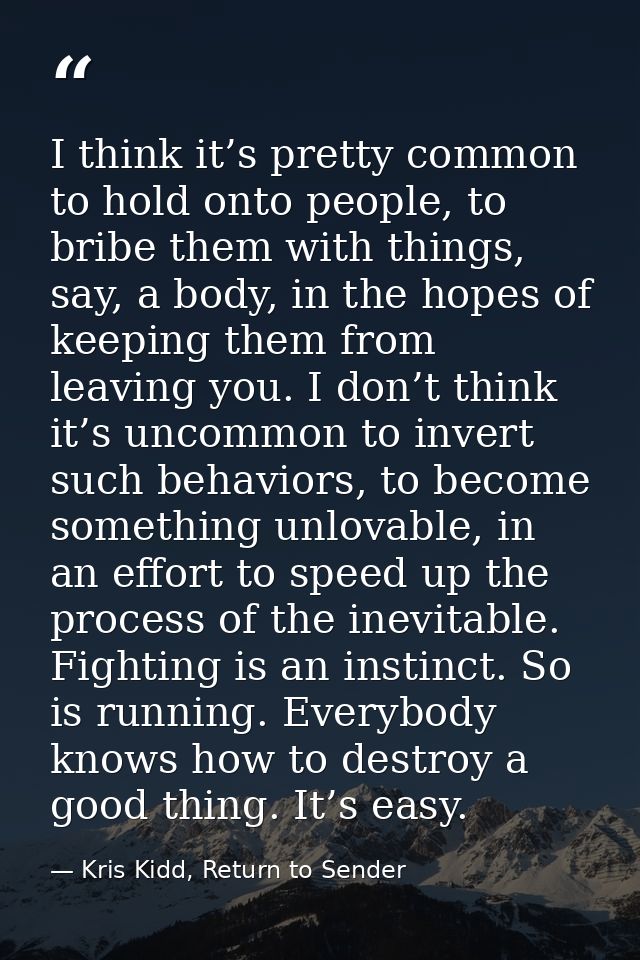 I think it’s pretty common to hold onto people, to bribe them with things, say, a body, in the hopes of keeping them fro — Kris Kidd, Return to Sender