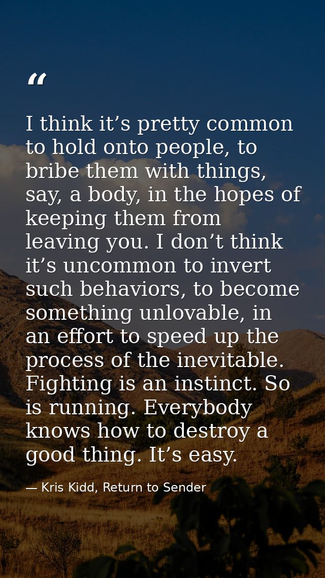 I think it’s pretty common to hold onto people, to bribe them with things, say, a body, in the hopes of keeping them fro — Kris Kidd, Return to Sender