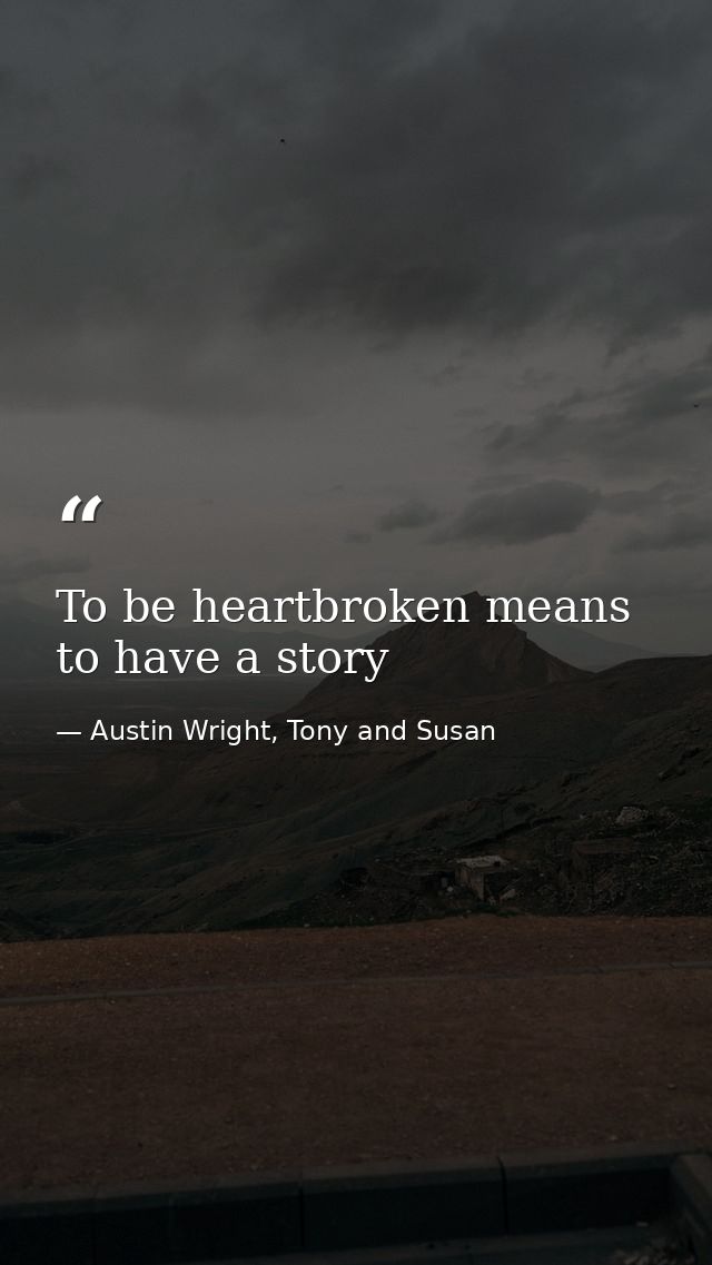 To be heartbroken means to have a story — Austin Wright, Tony and Susan