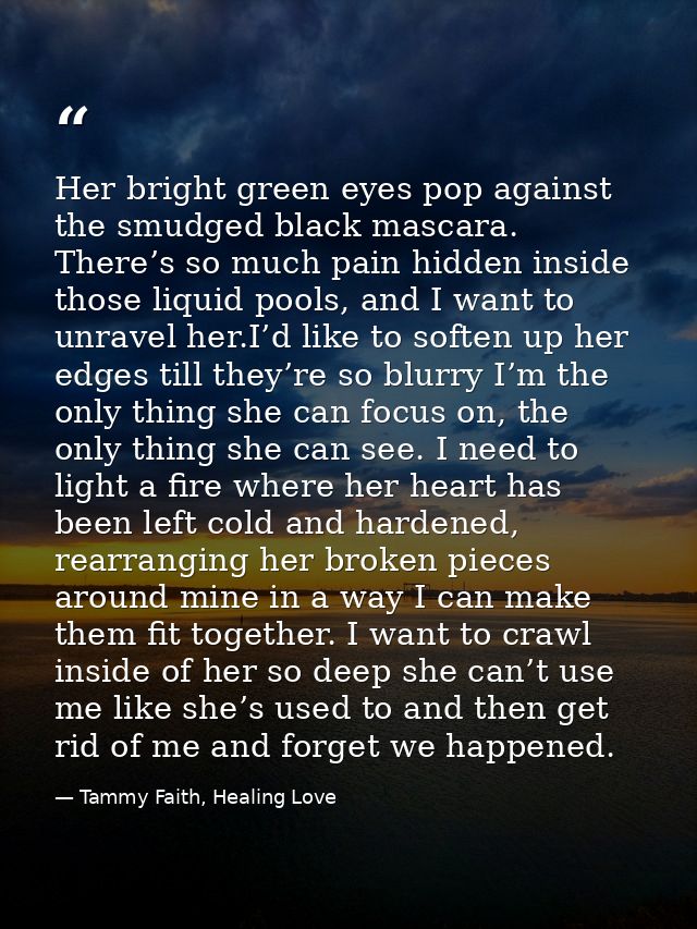 Her bright green eyes pop against the smudged black mascara. There’s so much pain hidden inside those liquid pools, and  — Tammy Faith, Healing Love