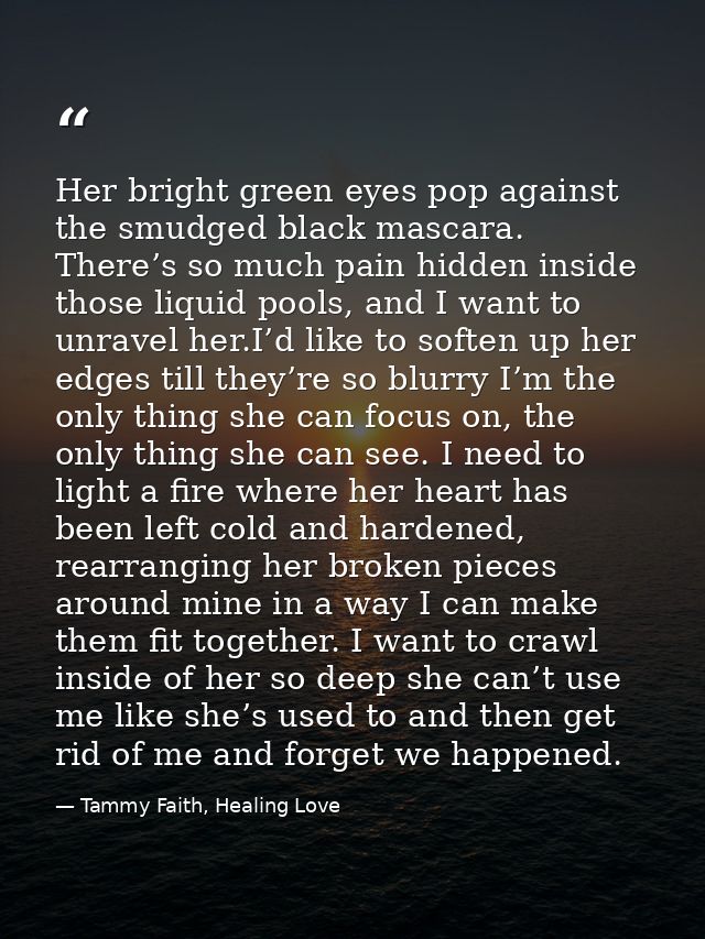Her bright green eyes pop against the smudged black mascara. There’s so much pain hidden inside those liquid pools, and  — Tammy Faith, Healing Love