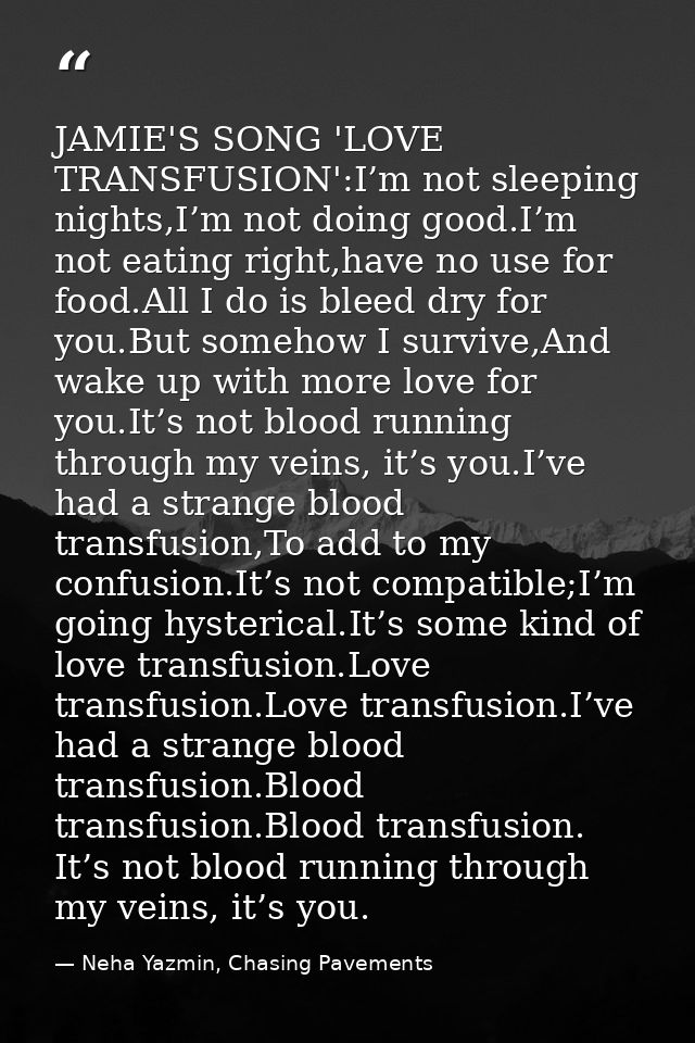 JAMIE'S SONG 'LOVE TRANSFUSION':I’m not sleeping nights,I’m not doing good.I’m not eating right,have no use for food.All — Neha Yazmin, Chasing Pavements