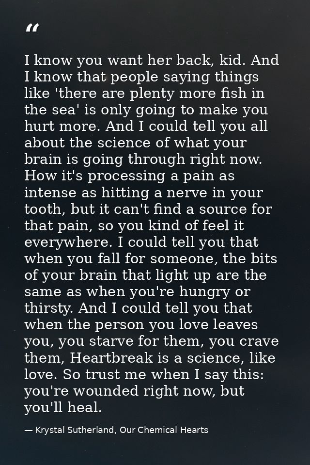 I know you want her back, kid. And I know that people saying things like 'there are plenty more fish in the sea' is only — Krystal Sutherland, Our Chemical Hearts