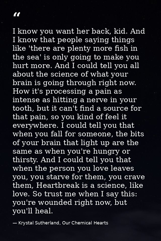 I know you want her back, kid. And I know that people saying things like 'there are plenty more fish in the sea' is only — Krystal Sutherland, Our Chemical Hearts