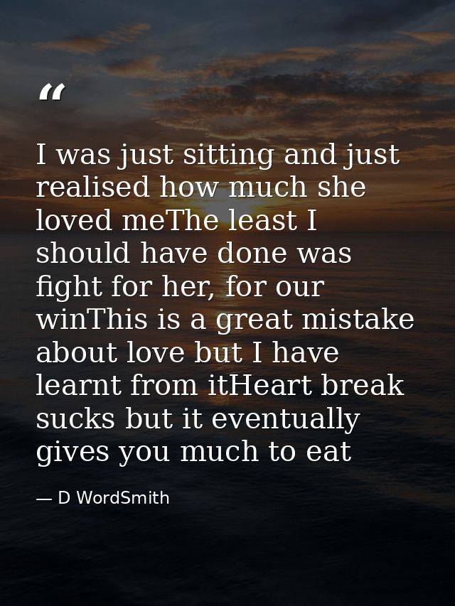 I was just sitting and just realised how much she loved meThe least I should have done was fight for her, for our winThi — D WordSmith