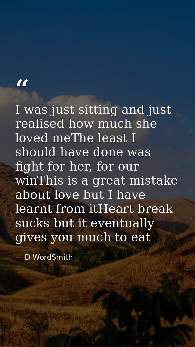 I was just sitting and just realised how much she loved meThe least I should have done was fight for her, for our winThi — D WordSmith