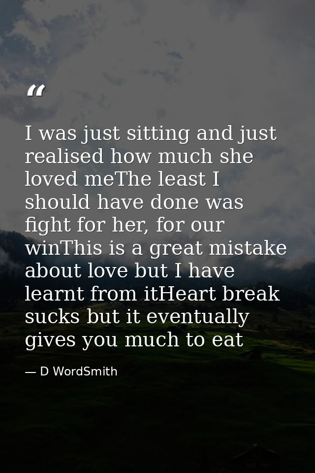 I was just sitting and just realised how much she loved meThe least I should have done was fight for her, for our winThi — D WordSmith
