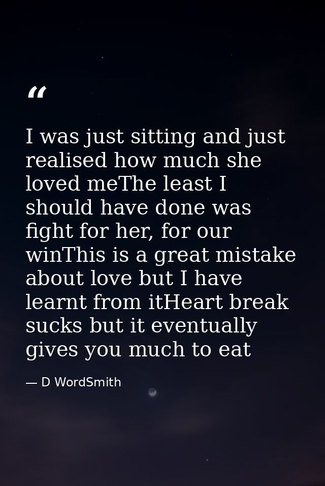 I was just sitting and just realised how much she loved meThe least I should have done was fight for her, for our winThi — D WordSmith