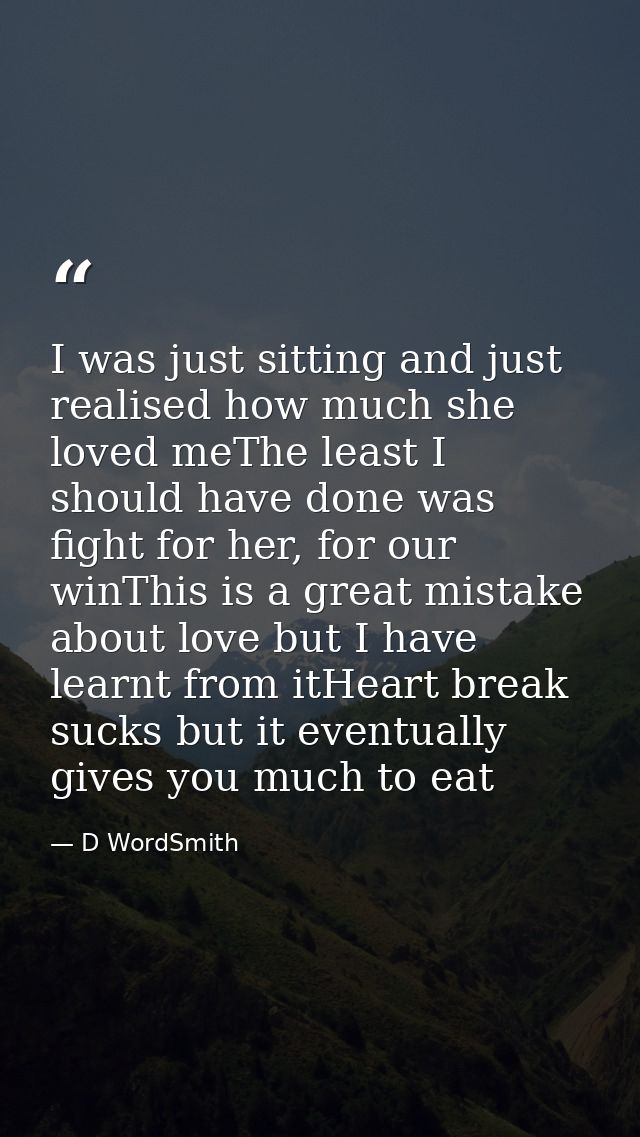 I was just sitting and just realised how much she loved meThe least I should have done was fight for her, for our winThi — D WordSmith