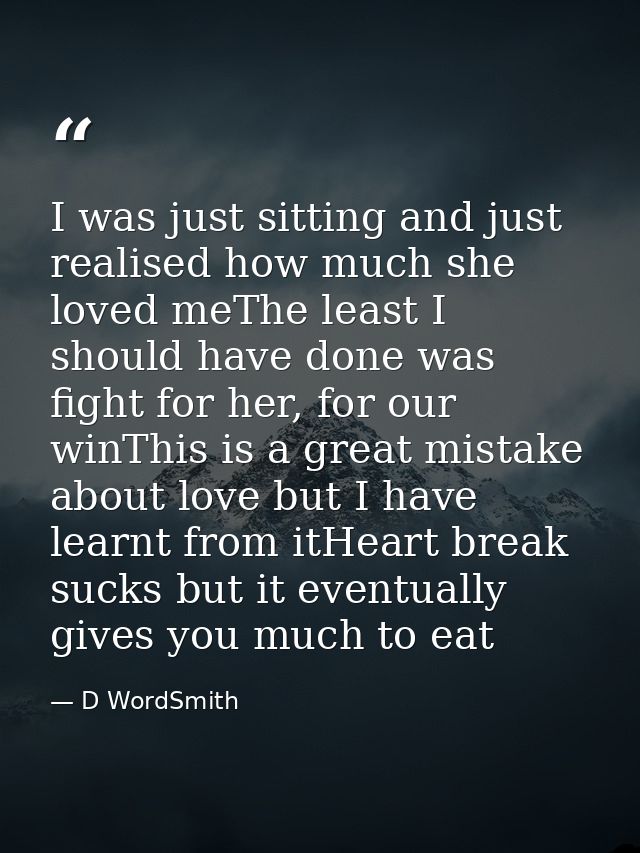 I was just sitting and just realised how much she loved meThe least I should have done was fight for her, for our winThi — D WordSmith